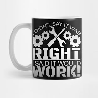 I Didn't Say It Was Right, I Said It Would Work! Mug